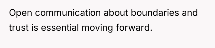Open communication about boundaries and trust is essential moving forward.