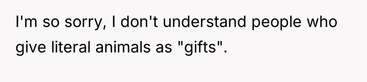 I'm so sorry, I don't understand people who give literal...