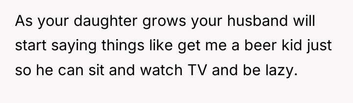 As your daughter grows your husband will start saying things...