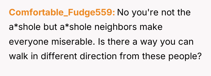 Comfortable_Fudge559 No you're not the a*shole but a*shole neighbors make...