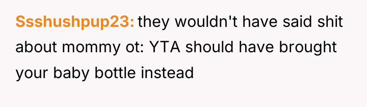 Ssshushpup23 they wouldn't have said shit about mommy ot: YTA...