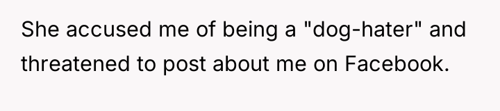She accused me of being a "dog-hater" and threatened to...