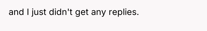and I just didn't get any replies.