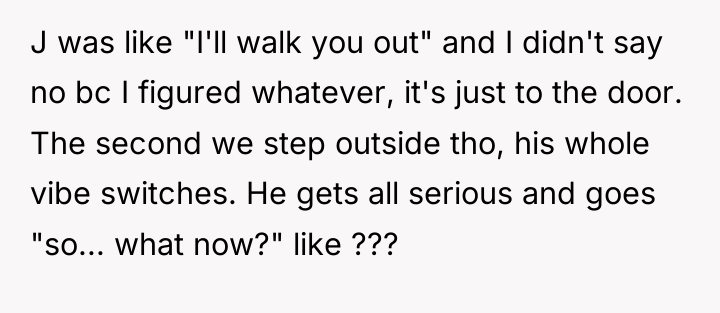 J was like "I'll walk you out" and I didn't...