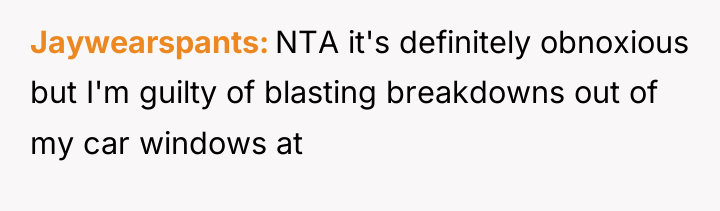 Jaywearspants NTA it's definitely obnoxious but I'm guilty of blasting...
