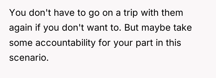 You don't have to go on a trip with them...