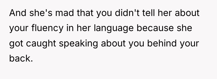 And she's mad that you didn't tell her about your...