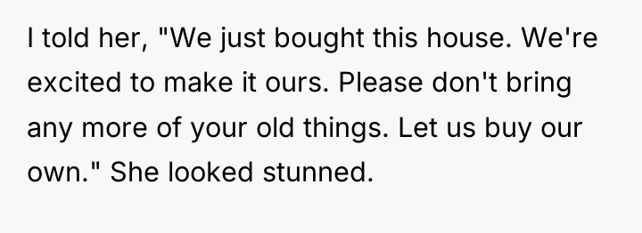 I told her, "We just bought this house. We're excited...
