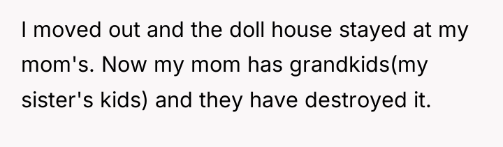 I moved out and the doll house stayed at my...