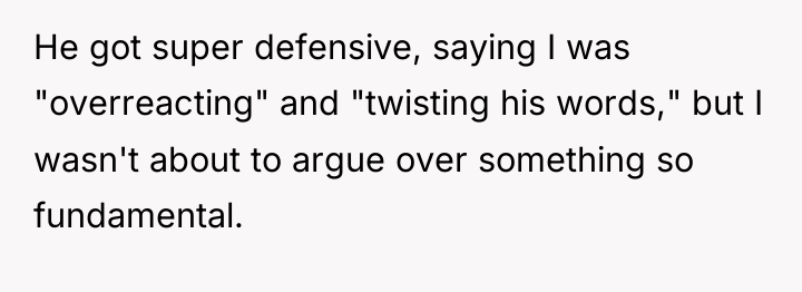 He got super defensive, saying I was "overreacting" and "twisting...