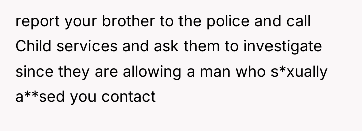report your brother to the police and call Child services...