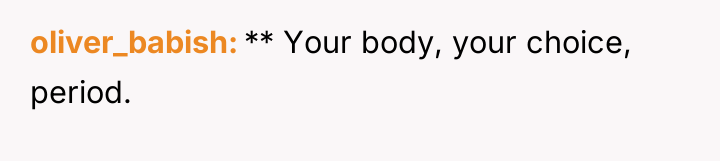 oliver_babish ** Your body, your choice, period.