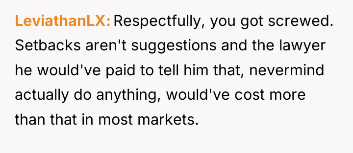 LeviathanLX Respectfully, you got screwed. Setbacks aren't suggestions and the...