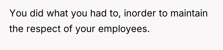 You did what you had to, inorder to maintain the...
