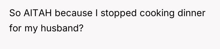 So AITAH because I stopped cooking dinner for my husband?