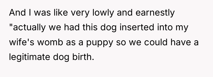 And I was like very lowly and earnestly "actually we...