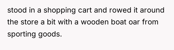 stood in a shopping cart and rowed it around the...