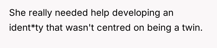 She really needed help developing an ident*ty that wasn't centred...