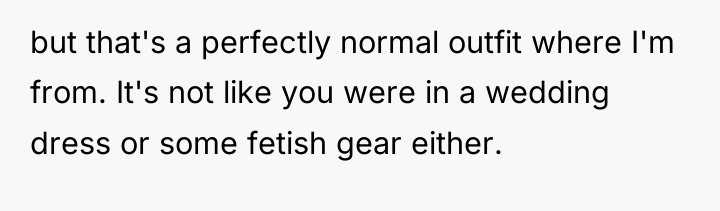 but that's a perfectly normal outfit where I'm from. It's...