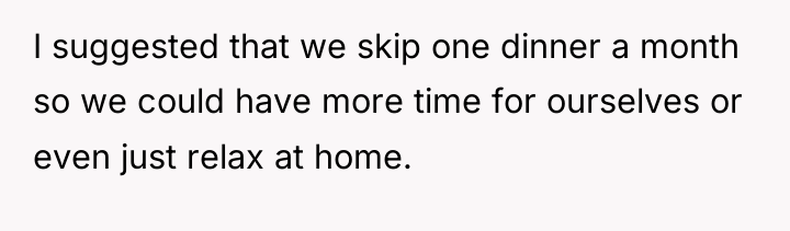 I suggested that we skip one dinner a month so...