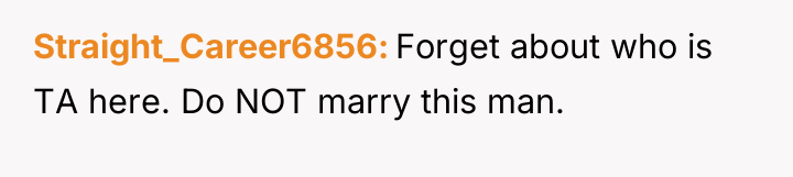 Straight_Career6856 Forget about who is TA here. Do NOT marry...