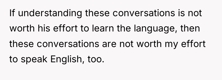 If understanding these conversations is not worth his effort to...