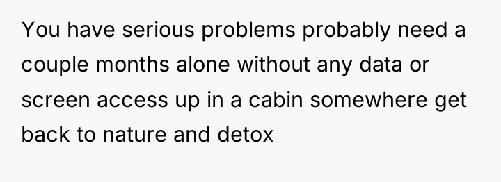 You have serious problems probably need a couple months alone...