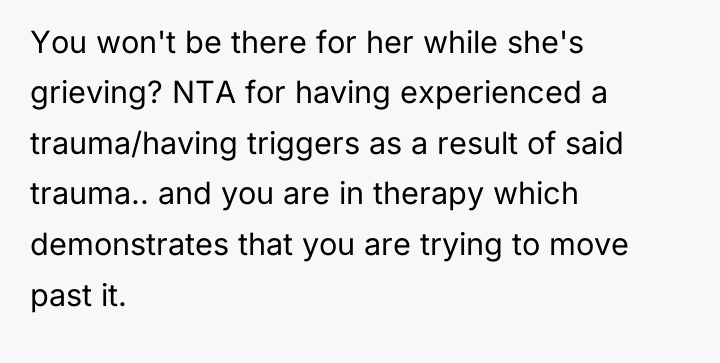 You won't be there for her while she's grieving? NTA...