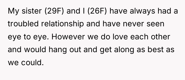 My sister (29F) and I (26F) have always had a...