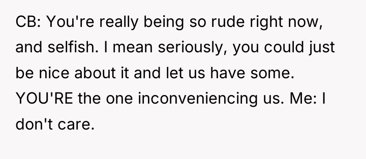 CB: You're really being so rude right now, and selfish....