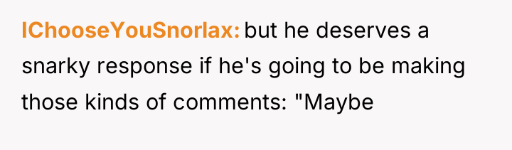 IChooseYouSnorlax but he deserves a snarky response if he's going...