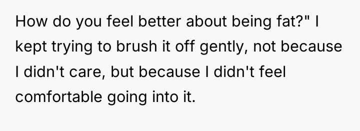 How do you feel better about being fat?" I kept...