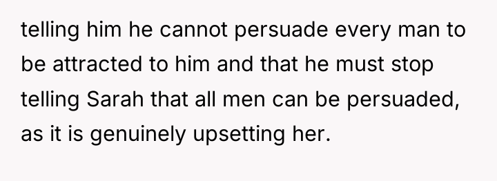 telling him he cannot persuade every man to be attracted...