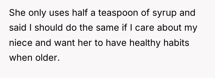 She only uses half a teaspoon of syrup and said...