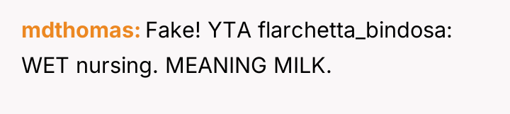 mdthomas Fake! YTA flarchetta_bindosa: WET nursing. MEANING MILK.