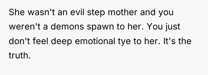 She wasn't an evil step mother and you weren't a...