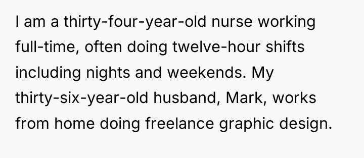 I am a thirty-four-year-old nurse working full-time, often doing twelve-hour...