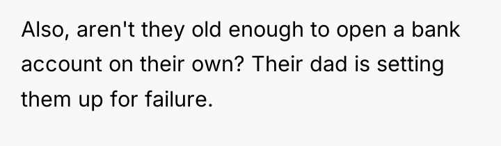 Also, aren't they old enough to open a bank account...