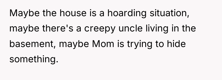 Maybe the house is a hoarding situation, maybe there's a...