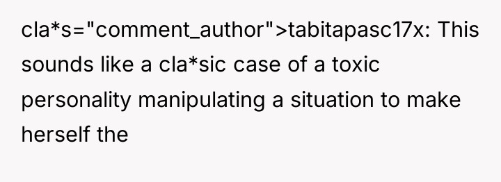 cla*s="comment_author">tabitapasc17x: This sounds like a cla*sic case of a toxic...