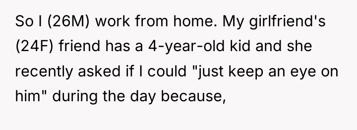 So I (26M) work from home. My girlfriend's (24F) friend...