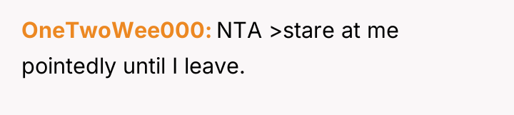 OneTwoWee000 NTA >stare at me pointedly until I leave.