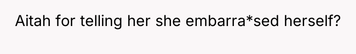 Aitah for telling her she embarra*sed herself?