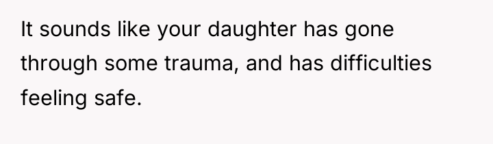 It sounds like your daughter has gone through some trauma,...