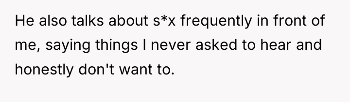 He also talks about s*x frequently in front of me,...