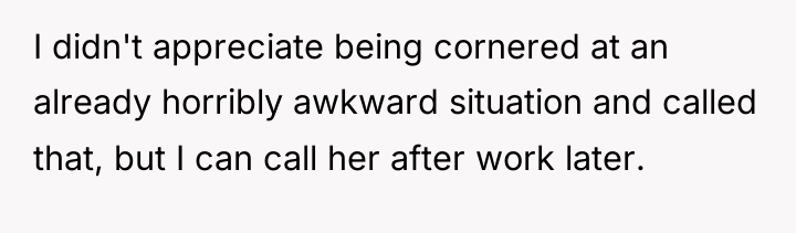 I didn't appreciate being cornered at an already horribly awkward...