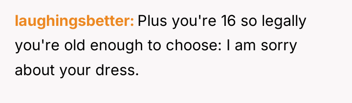 laughingsbetter Plus you're 16 so legally you're old enough to...