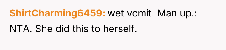 ShirtCharming6459 wet vomit. Man up.: NTA. She did this to...