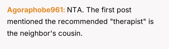Agoraphobe961 NTA. The first post mentioned the recommended "therapist" is...