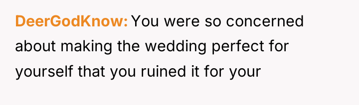 DeerGodKnow You were so concerned about making the wedding perfect...